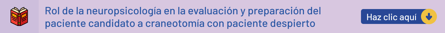 Rol de la neuropsicología en la evaluación y preparación del paciente candidato a craneotomía con paciente despierto